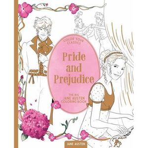 Color Your Classics Pride and Prejudice: The Big Jane Austen Coloring Book -- Ja